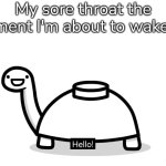 Hopefully nothing bad will happen. | My sore throat the moment I'm about to wake up: | image tagged in wake up,throat | made w/ Imgflip meme maker