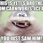 YETI  | This is Yeti's brother from Carnivores: Ice Age; You just saw him! | image tagged in yeti | made w/ Imgflip meme maker