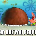 Patrick Who are you People meme
