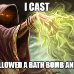 I cast | I cast; You swallowed a bath bomb and liked it | image tagged in i cast | made w/ Imgflip meme maker