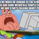 Sports Cards > Pokemon Cards | POV Me when Im looking at the sports cards and some weird ass couple comes next to me and starts talking about pokemon | image tagged in patrick star internet disgust | made w/ Imgflip meme maker