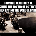 priorities | How bro genuinely be kicking his loving gf outta top 5 when rating the school baddies: | image tagged in gifs,memes,funny,school,weird,history | made w/ Imgflip video-to-gif maker