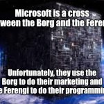 borg cube | Microsoft is a cross between the Borg and the Ferengi. Unfortunately, they use the Borg to do their marketing and the Ferengi to do their programming. | image tagged in borg cube | made w/ Imgflip meme maker