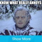 Jack Nicholson The Shining Snow | Ya know what really annoys me? | image tagged in memes,jack nicholson the shining snow | made w/ Imgflip meme maker
