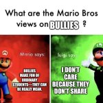 my first school meme :) | Bullies; Bullies make fun of ordinary students—they can be really mean. I don’t care because they don’t share | image tagged in mario bros views | made w/ Imgflip meme maker