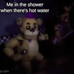 YES! | Me in the shower when there's hot water | image tagged in gifs,oh wow are you actually reading these tags,fnaf,five nights at freddys | made w/ Imgflip video-to-gif maker
