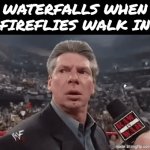 Both very real thing | waterfalls when fireflies walk in | image tagged in gifs,fire,flies,water,fall,lol so funny | made w/ Imgflip video-to-gif maker