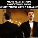 Well, if I'm already following you then it's the second highest viewed, "and so on and so fourth" | meme plug of your most viewed meme (most viewed gets a follow) | image tagged in gifs,lol so funny,memes,bradley_uppercrust_iii,meme plug,10 guy | made w/ Imgflip video-to-gif maker