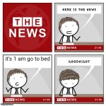 the news | it's 1 am go to bed | image tagged in the news | made w/ Imgflip meme maker