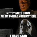 Why | Me trying to check all my unread notifications; I have 1440 | image tagged in memes,i'll just wait here,notifications | made w/ Imgflip meme maker