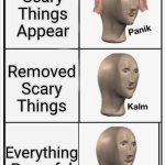 Panik Kalm Kalm | Scary Things Appear; Removed Scary Things; Everything Peaceful | image tagged in panik kalm kalm | made w/ Imgflip meme maker