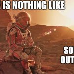 What humanity really wants | There is nothing like; Solitude outdoors | image tagged in the martian,memes,breaktime,matt damon,finally,peace and quiet | made w/ Imgflip meme maker