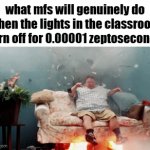 light | what mfs will genuinely do when the lights in the classroom turn off for 0.00001 zeptoseconds | image tagged in gifs,memes,funny,school,true | made w/ Imgflip video-to-gif maker