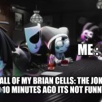 that one jax frame | Me :; All of my brian cells: The joke happened 10 minutes ago its not funny anymore | image tagged in that one jax frame,jokes,joke,brain | made w/ Imgflip meme maker