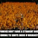 . | “Opinions don’t have a straight answer”
Those same MFS coming to Sonys door if MrBeast said the PSP is bad | image tagged in gifs,gif | made w/ Imgflip video-to-gif maker