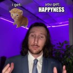 I get you get HQ HD | happyness | image tagged in i get you get hq hd | made w/ Imgflip meme maker