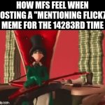 Flick7 | how mfs feel when posting a "mentioning flick7" meme for the 14283rd time | image tagged in gifs,flick7 | made w/ Imgflip video-to-gif maker
