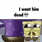 I want him dead