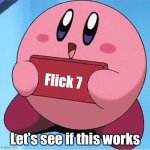 Upvote and 67 will disappear | Flick 7; Let’s see if this works | image tagged in flick7 | made w/ Imgflip meme maker