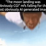 . | "The moon landing was obviously CGI" mfs falling for the most obviously AI generated image: | image tagged in gifs,memes | made w/ Imgflip video-to-gif maker