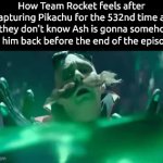 . | How Team Rocket feels after capturing Pikachu for the 532nd time as if they don't know Ash is gonna somehow get him back before the end of the episode: | image tagged in gifs,memes | made w/ Imgflip video-to-gif maker