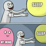 Running Away Balloon | sleep; me; sleep; my mind; me | image tagged in memes,running away balloon | made w/ Imgflip meme maker
