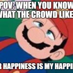 Mario Daydreaming | pov: when you know what the crowd likes; your happiness is my happiness | image tagged in mario daydreaming | made w/ Imgflip meme maker