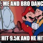 Mario and Luigi Dancing | pov: me and bro dancing; after i hit 9.5k and he hits 2.5k | image tagged in mario and luigi dancing | made w/ Imgflip meme maker