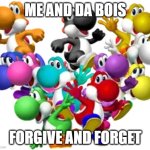 Yoshi and his pals | me and da bois; forgive and forget | image tagged in yoshi and his pals | made w/ Imgflip meme maker