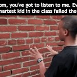 Title¹² | "Mom, you've got to listen to me. Even the smartest kid in the class failed the test." | image tagged in gifs,funny,meme,memes,funny memes,funny meme | made w/ Imgflip video-to-gif maker