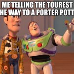 X, X Everywhere | me telling the tourest the way to a porter potty | image tagged in memes,x x everywhere | made w/ Imgflip meme maker