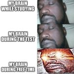 relatable | my brain while studying; my brain during the test; my brain during free time | image tagged in 2 sleeping shaq 1 awake,meme,test | made w/ Imgflip meme maker