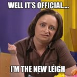 Debbie Downer | Well it’s official…. I’m the new Leigh | image tagged in debbie downer | made w/ Imgflip meme maker