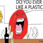 DO YOU EVER FEEL LIKE A PLASTIC BAG