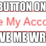 never clicking (most likely) | worst button on imgflip; prove me wrong | image tagged in delete account | made w/ Imgflip meme maker