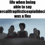 supercalifragilisticexpialidocious | life when being able to say supercalifragilisticexpialidocious was a flex | image tagged in gifs,memes,funny,true,supercalifragilisticexpialidocious | made w/ Imgflip video-to-gif maker