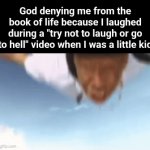 Try not to laugh or you go to heaven* | God denying me from the book of life because I laughed during a "try not to laugh or go to hell" video when I was a little kid | image tagged in gifs,funny,youtube,tyler the creator,video | made w/ Imgflip video-to-gif maker
