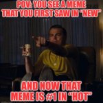 Hey I’ve Seen This Before | POV: you see a meme that you first saw in “new”; And now that meme is #1 in “hot” | image tagged in leonardo dicaprio pointing,relatable memes | made w/ Imgflip meme maker