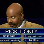 THE WORST CHOICES YOU CAN MAKE | PICK 1 ONLY; fart in class; say no to dad; hit lil bro; say "naah" to a bully | image tagged in who wants to be a millionaire,true,relatable | made w/ Imgflip meme maker