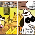 wood fired pizza | "wood fired pizza. how will pizza get a job now?"; "OH MY GOD, SANS!! THE HOUSE IS ON FIRE!!!"; "SANS, SHUT UP!!! THE HOUSE. IS. ON. FIRE!!!" | image tagged in memes,this is fine | made w/ Imgflip meme maker