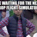 When AXgamesoft | Me waiting for the next Turboprop Flight simulator update | image tagged in annoyed man | made w/ Imgflip meme maker
