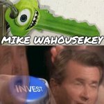 *investing grunting sounds* | Mike wahousekey | image tagged in invest,imgflip,mike wazowski,monsters inc,keys,lol so funny | made w/ Imgflip meme maker
