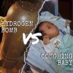 Hydrogen bomb vs coughing baby meme