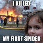 Disaster Girl Meme | I killed; my first spider | image tagged in memes,disaster girl | made w/ Imgflip meme maker