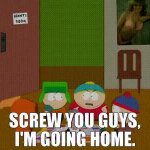 Screw you guys Cartman GIF Template