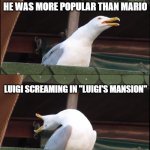 Inhaling Seagull | mario being featured in almost every mario game; wario saying he wishes he was more popular than mario; luigi screaming in "luigi's mansion"; waluigi being excluded from literally every super smash bros | image tagged in memes,inhaling seagull | made w/ Imgflip meme maker