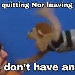 I don’t have ideas | I’m not quitting Nor leaving IMGflip; I just don’t have an idea | image tagged in brooklyn guy screaming at tito | made w/ Imgflip meme maker