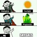 Oh no | Shygals; Me | image tagged in weakness,shygal,oh no,vampires,superman,nintendo | made w/ Imgflip meme maker