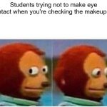 avoid eye contact | Students trying not to make eye contact when you're checking the makeup list | image tagged in memes,monkey puppet | made w/ Imgflip meme maker