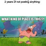 hello everynyan | coming back to imgflip after 2 years of not posting anything: | image tagged in what kind of place is this | made w/ Imgflip meme maker